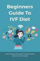 Beginners Guide To IVF Diet: Guide To Eating Through IVF Includes Recipes And How To Get Started