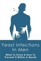 Yeast Infections In Men: What To Know & How To Prevent It Within A Month