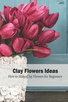 Clay Flowers Ideas: How to Make Clay Flowers for Beginners
