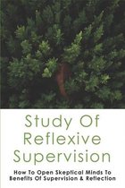 Study Of Reflexive Supervision: How To Open Skeptical Minds To Benefits Of Supervision & Reflection