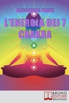 L'Energia dei 7 Chakra: Come Riscoprire l'Energia Fisica Attraverso gli Esercizi di Meditazione