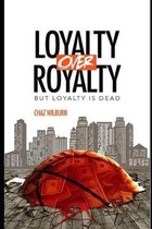 Loyalty Over Royalty, But Loyalty Is Dead