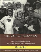 The Raging Grannies: Wild Hats, Cheeky Songs and – Wild Hats, Cheeky Songs and Witty Actions for a Better World
