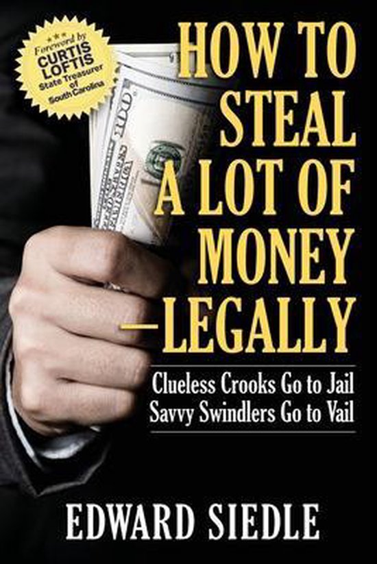 How to Steal A Lot of Money -- Legally - cover