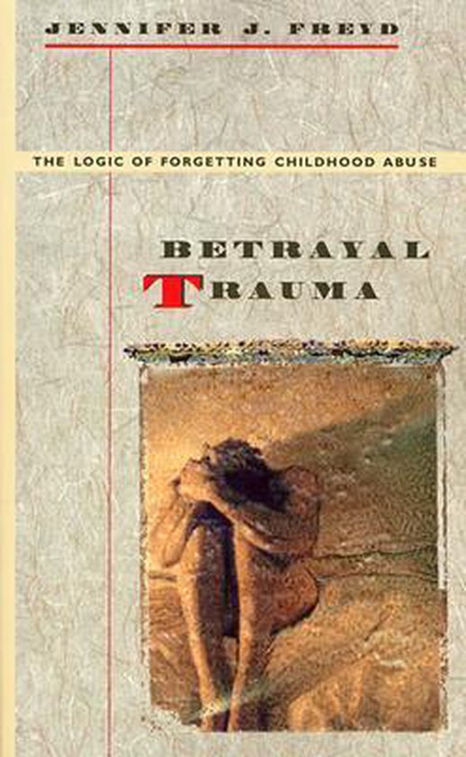 Betrayal Trauma - The Logic of Forgetting Childhood Abuse (P ... - cover