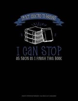 I'm Not Addicted to Reading I Can Stop as Soon as I Finish This Book