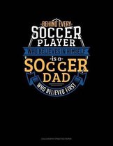 Behind Every Soccer Player Who Believes In Himself Is A Soccer Dad Who Believed First