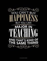 You Can't Buy Happiness But You Can Major In Teaching And That's Kind Of The Same Thing