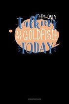 I'm Only Talking To My Goldfish Today