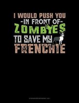 I Would Push You In Front Of Zombies To Save My Frenchie: Storyboard Notebook 1.85