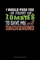 I Would Push You In Front Of Zombies To Save My Dachshund
