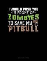 I Would Push You In Front Of Zombies To Save My Pitbull