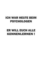 Ich war heute beim Psychologen. Er will euch alle kennenlernen