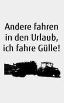 Andere fahren in den Urlaub, ich fahre Gulle!