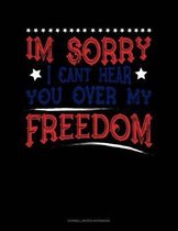 Im Sorry I Can't Hear You Over My Freedom