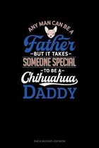 Any Man Can Be A Father But It Takes Someone Special To Be A Chihuahua Daddy