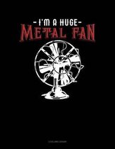 I'm a Huge Metal Fan