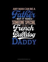 Any Man Can Be A Father But It Takes Someone Special To Be A French Bulldog Daddy: Storyboard Notebook 1.85