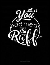 You Had Me At Ruff