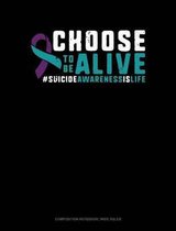 Choose to Be Alive #suicideawarenessislife: Composition Notebook