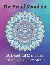 The Art of Mandala 50 Beautiful Mandalas Coloring Book For Adults