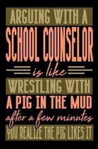 Arguing with a SCHOOL COUNSELOR is like wrestling with a pig in the mud. After a few minutes you realize the pig likes it.