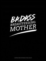 Badass Breastfeeding Mother: Composition Notebook