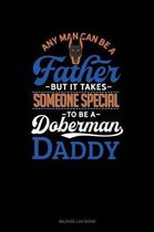 Any Man Can Be a Father But It Takes Someone Special to Be a Doberman Daddy