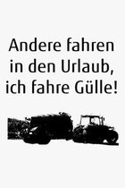 Andere fahren in den Urlaub, ich fahre Gulle!