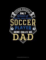 Some People Only Dream Of Meeting Their Favorite Soccer Player Mine Calls Me Dad: Storyboard Notebook 1.85