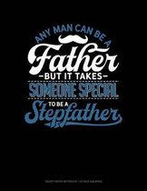 Any Man Can Be a Father But It Takes Someone Special to Be a Stepfather