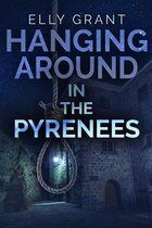 Hanging Around In The Pyrenees (Death in the Pyrenees Book 6)