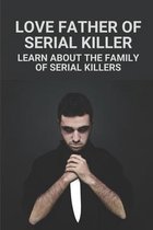 Love Father Of Serial Killer: Learn About The Family Of Serial Killers