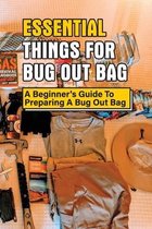 Essential Things For Bug Out Bag: A Beginner's Guide To Preparing A Bug Out Bag