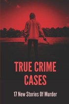 True Crime Cases: 17 New Stories Of Murder