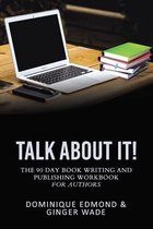 Talk About It: The 90-Day Book Writing & Publishing Workbook for Authors