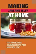 Making Jam And Jelly At Home: Easy And Delicious Homemade Recipes Your Family Will Love