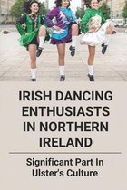 Irish Dancing Enthusiasts In Northern Ireland: Significant Part In Ulster's Culture