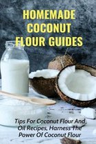 Homemade Coconut Flour Guides: Tips For Coconut Flour And Oil Recipes, Harness The Power Of Coconut Flour