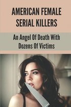 American Female Serial Killers: An Angel Of Death With Dozens Of Victims