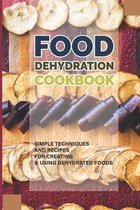 Food Dehydration Cookbook: Simple Techniques And Recipes For Creating & Using Dehydrated Foods