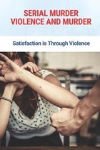 Serial Murder Violence And Murder: Satisfaction Is Through Violence