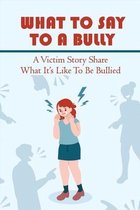 What To Say To A Bully: A Victim Story Share What It's Like To Be Bullied
