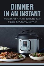 Dinner In An Instant: Instant Pot Recipes That Are Fast & Easy For Busy Lifestyles