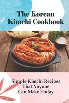 The Korean Kimchi Cookbook: Simple Kimchi Recipes That Anyone Can Make Today!