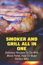 Smoker And Grill All In One: Delicious Recipes To Try With Wood Pellet, How To Make Perfect BBQ