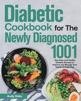 Diabetic Cookbook for The Newly Diagnosed: 1001-Day Easy and Healthy Diabetic Recipes to Improve and Manage Your Health through Diet