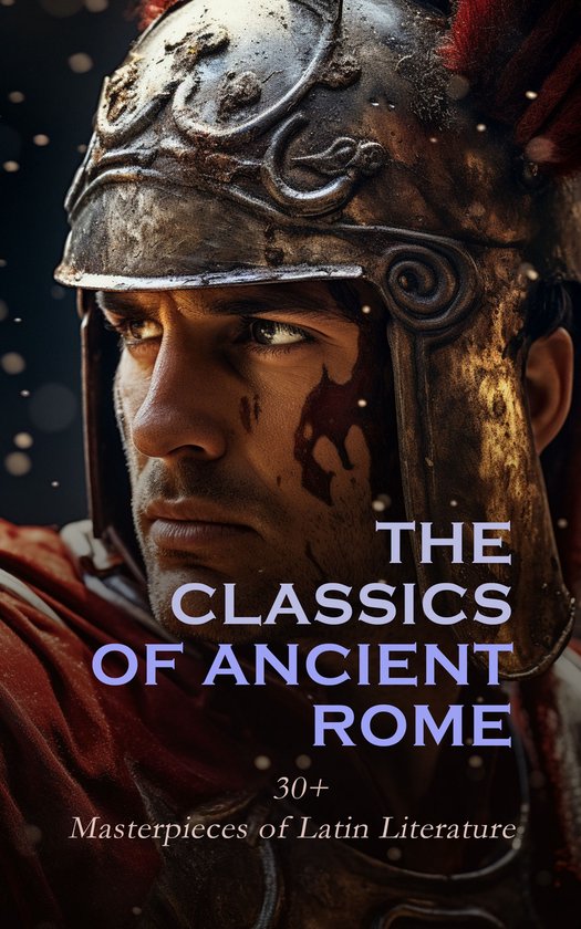 The Classics of Ancient Rome: 30+ Masterpieces of Latin Lite ... - cover