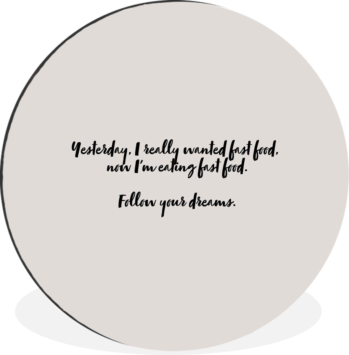 WallCircle Wandcirkel - Muurcirkel - Fastfood lover - Fast food - Quotes - Spreuken - Follow your dreams - Aluminium - Dibond - 90x90 cm - Binnen en Buiten Multicolor