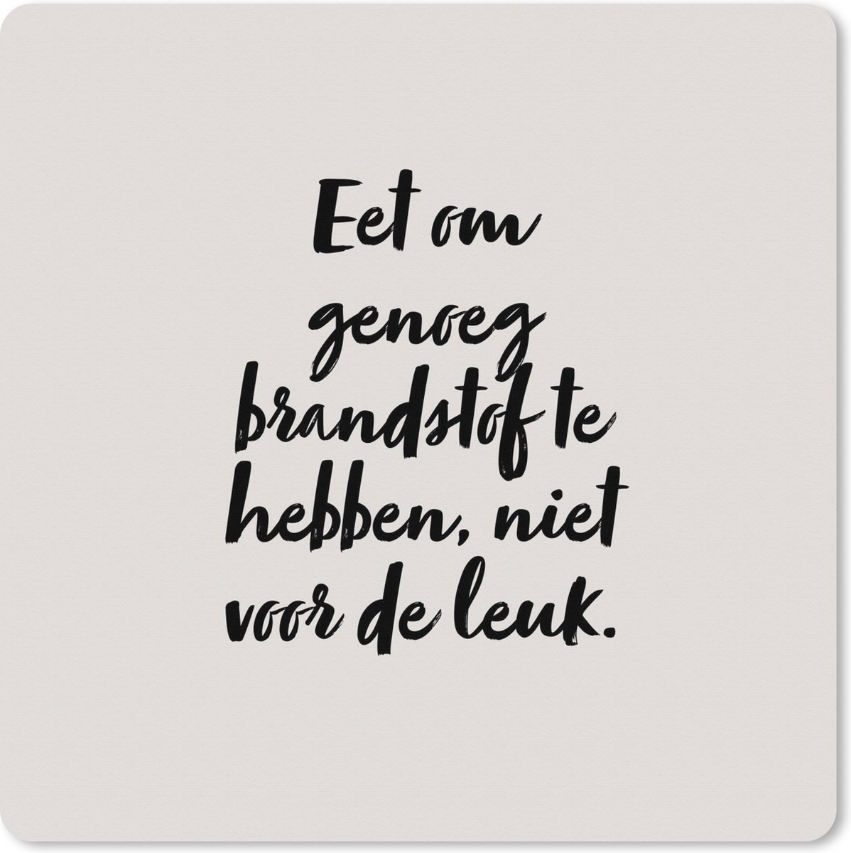 Muismat XXL 50x50 cm - Bureau onderlegger - Bureau mat Taupe - Eet om genoeg brandstof te hebben, niet voor de leuk - Quote - Bureaumat - Gaming mousepad xl - Bureaulegger groot - Computer deskmat